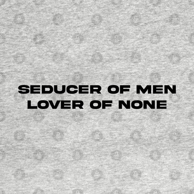seducer of men, lover of none. by aishc